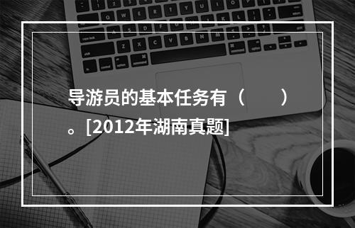 导游员的基本任务有（　　）。[2012年湖南真题]