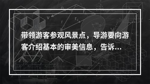 带领游客参观风景点，导游要向游客介绍基本的审美信息，告诉游