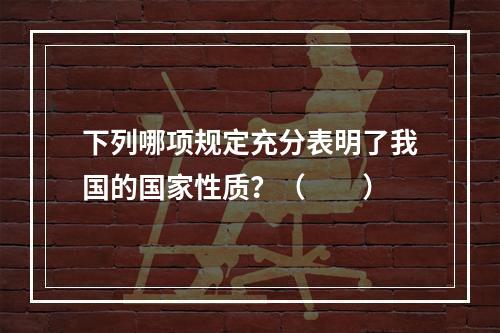 下列哪项规定充分表明了我国的国家性质？（　　）