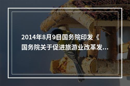 2014年8月9日国务院印发《国务院关于促进旅游业改革发展