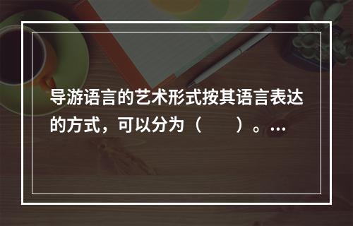 导游语言的艺术形式按其语言表达的方式，可以分为（　　）。[