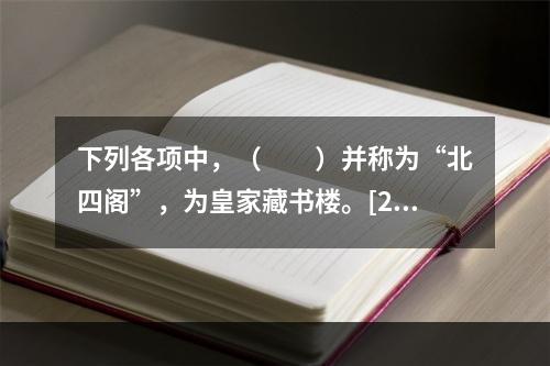 下列各项中，（　　）并称为“北四阁”，为皇家藏书楼。[20