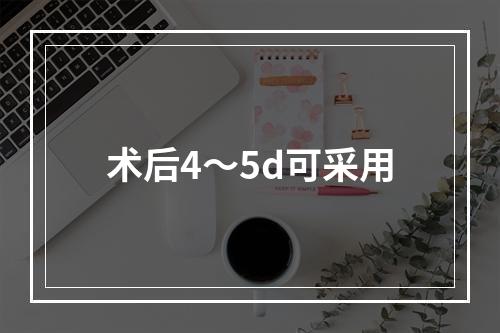 术后4～5d可采用