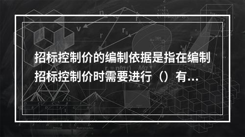 招标控制价的编制依据是指在编制招标控制价时需要进行（）有关参