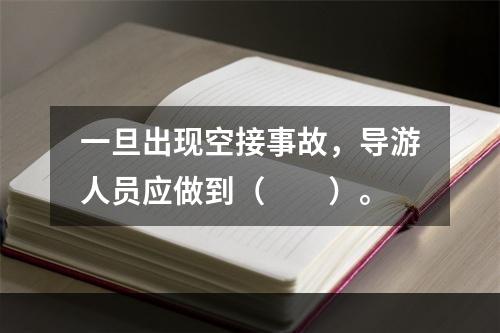 一旦出现空接事故，导游人员应做到（　　）。