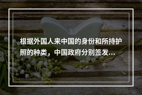 根据外国人来中国的身份和所持护照的种类，中国政府分别签发（