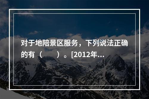 对于地陪景区服务，下列说法正确的有（　　）。[2012年湖