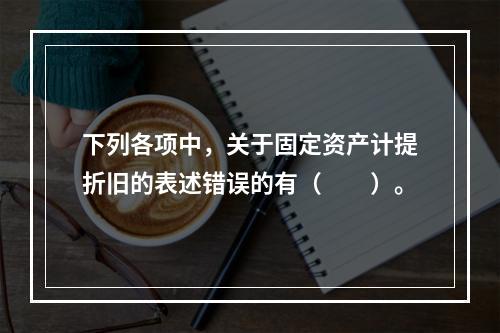 下列各项中，关于固定资产计提折旧的表述错误的有（　　）。