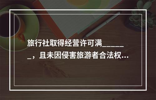 旅行社取得经营许可满______，且未因侵害旅游者合法权益