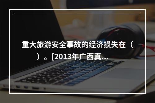 重大旅游安全事故的经济损失在（　　）。[2013年广西真题]