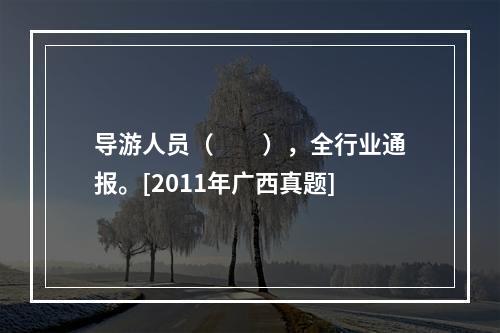 导游人员（　　），全行业通报。[2011年广西真题]