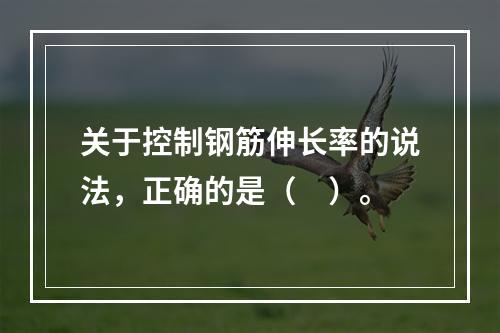 关于控制钢筋伸长率的说法，正确的是（　）。