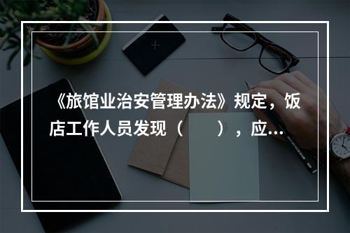 《旅馆业治安管理办法》规定，饭店工作人员发现（　　），应当立