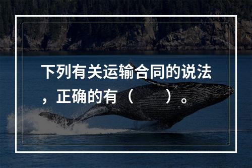 下列有关运输合同的说法，正确的有（　　）。