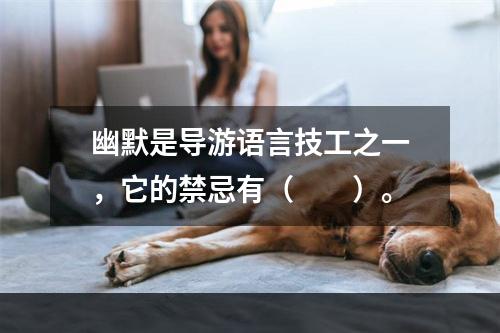 幽默是导游语言技工之一，它的禁忌有（　　）。