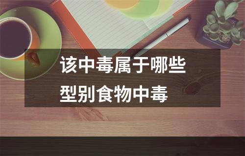 该中毒属于哪些型别食物中毒