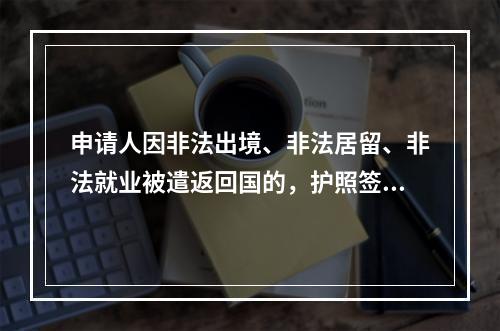 申请人因非法出境、非法居留、非法就业被遣返回国的，护照签发