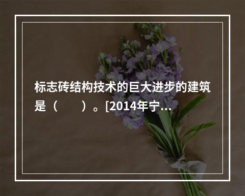 标志砖结构技术的巨大进步的建筑是（　　）。[2014年宁夏