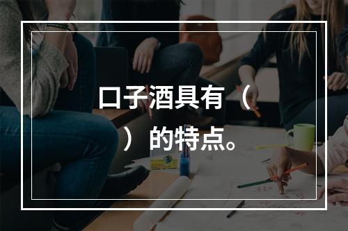 口子酒具有（　　）的特点。