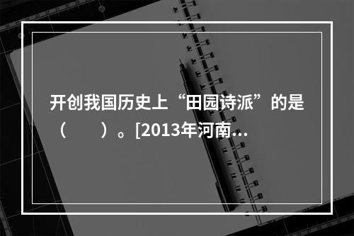 开创我国历史上“田园诗派”的是（　　）。[2013年河南真