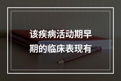 该疾病活动期早期的临床表现有