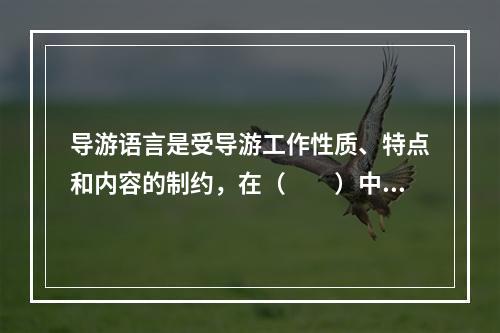 导游语言是受导游工作性质、特点和内容的制约，在（　　）中形