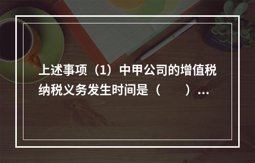 上述事项（1）中甲公司的增值税纳税义务发生时间是（　　）。