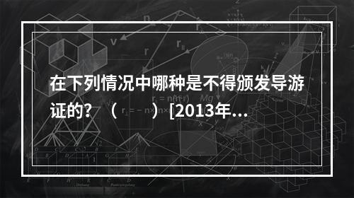 在下列情况中哪种是不得颁发导游证的？（　　）[2013年湖