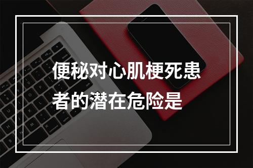 便秘对心肌梗死患者的潜在危险是