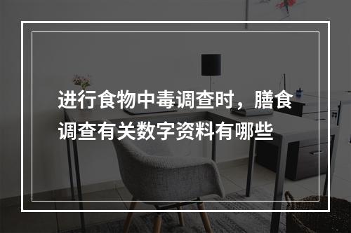 进行食物中毒调查时，膳食调查有关数字资料有哪些