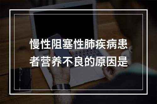 慢性阻塞性肺疾病患者营养不良的原因是