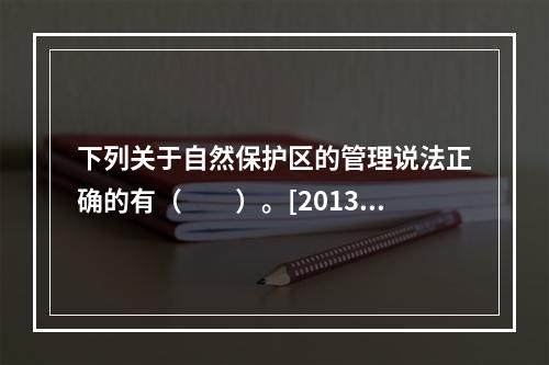 下列关于自然保护区的管理说法正确的有（　　）。[2013年