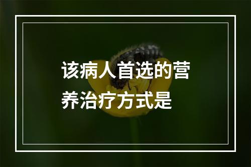 该病人首选的营养治疗方式是