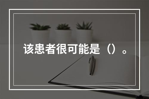 该患者很可能是（）。