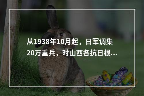 从1938年10月起，日军调集20万重兵，对山西各抗日根据