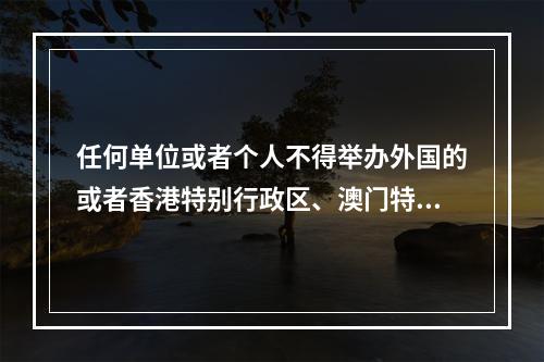 任何单位或者个人不得举办外国的或者香港特别行政区、澳门特别行