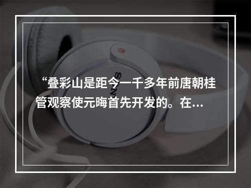 “叠彩山是距今一千多年前唐朝桂管观察使元晦首先开发的。在半