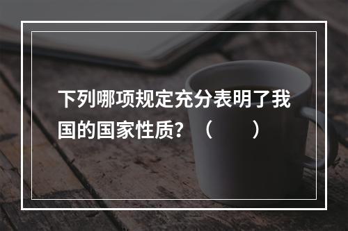 下列哪项规定充分表明了我国的国家性质？（　　）