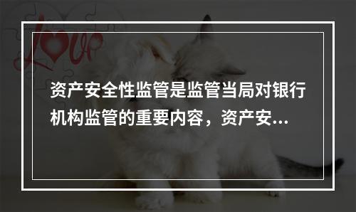 资产安全性监管是监管当局对银行机构监管的重要内容，资产安全性