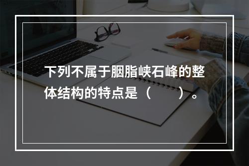 下列不属于胭脂峡石峰的整体结构的特点是（　　）。