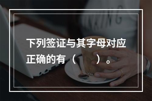 下列签证与其字母对应正确的有（　　）。