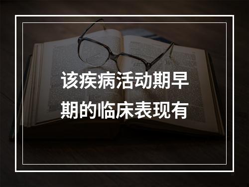 该疾病活动期早期的临床表现有