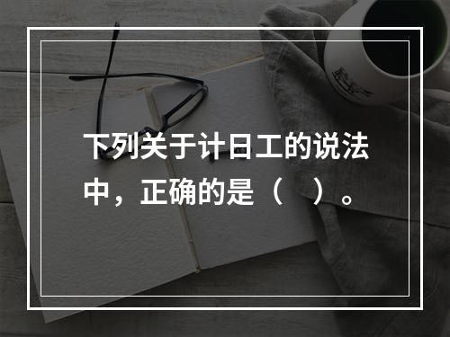 下列关于计日工的说法中，正确的是（　）。