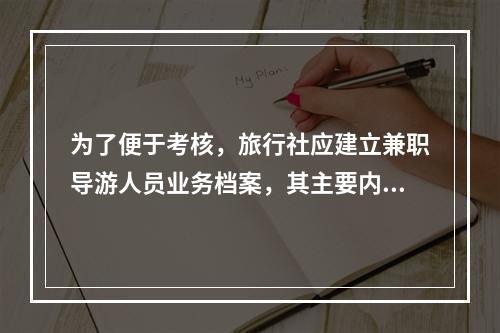 为了便于考核，旅行社应建立兼职导游人员业务档案，其主要内容