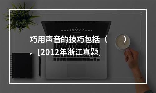 巧用声音的技巧包括（　　）。[2012年浙江真题]