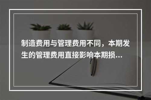 制造费用与管理费用不同，本期发生的管理费用直接影响本期损益，