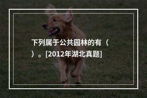 下列属于公共园林的有（　　）。[2012年湖北真题]