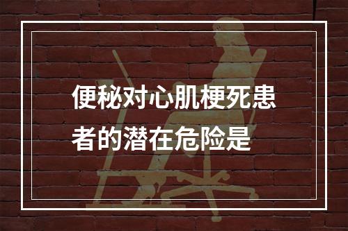 便秘对心肌梗死患者的潜在危险是