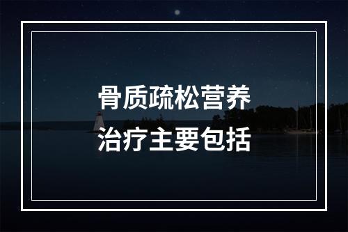 骨质疏松营养治疗主要包括