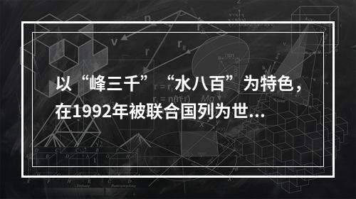 以“峰三千”“水八百”为特色，在1992年被联合国列为世界